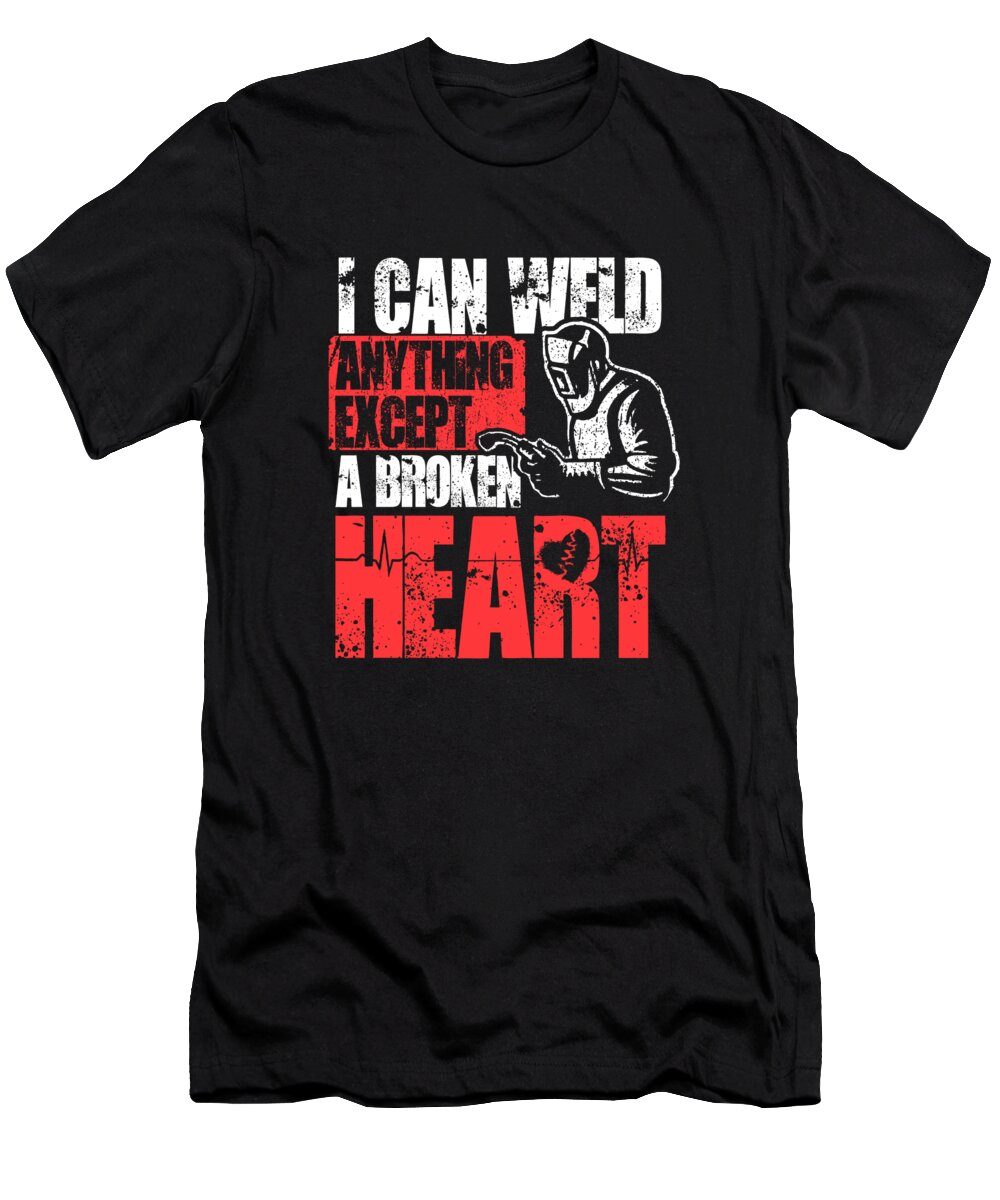 I Can Weld Anything Except A Broken Heart t-shirt